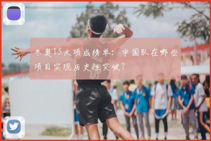 冬奥15大项成绩单：中国队在哪些项目实现历史性突破？