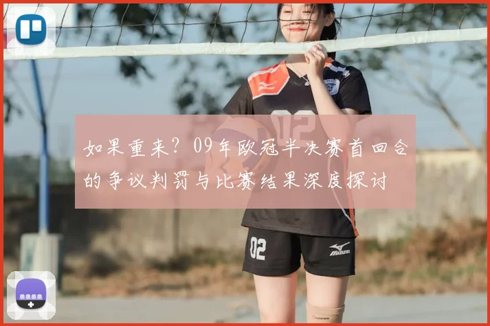 如果重来?09年欧冠半决赛首回合的争议判罚与比赛结果深度探讨