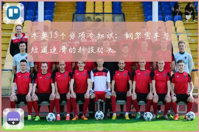冬奥15个分项冷知识:钢架雪车与短道速滑的科技对决
