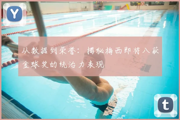 从数据到荣誉:揭秘梅西即将八获金球奖的统治力表现